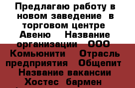 Предлагаю работу в новом заведение  в торговом центре “Авеню“ › Название организации ­ ООО “Комьюнити“ › Отрасль предприятия ­ Общепит  › Название вакансии ­ Хостес, бармен, официант, кальянщик  › Место работы ­ Проспект Вернадского 86а › Возраст от ­ 18 - Московская обл. Работа » Вакансии   . Московская обл.